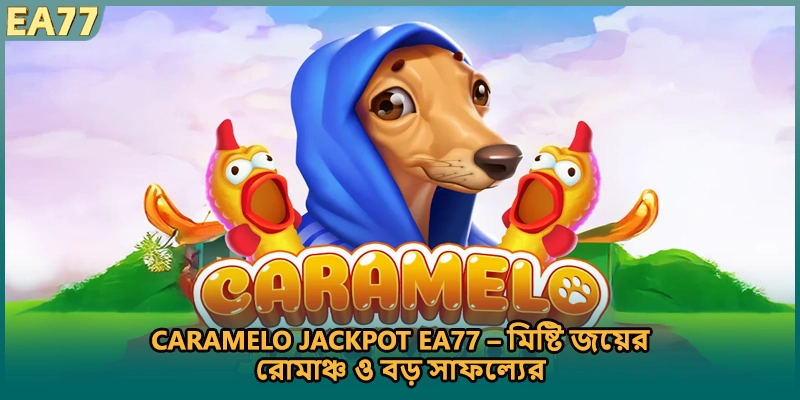 Caramelo Jackpot EA77 – মিষ্টি জয়ের রোমাঞ্চ ও বড় সাফল্যের
