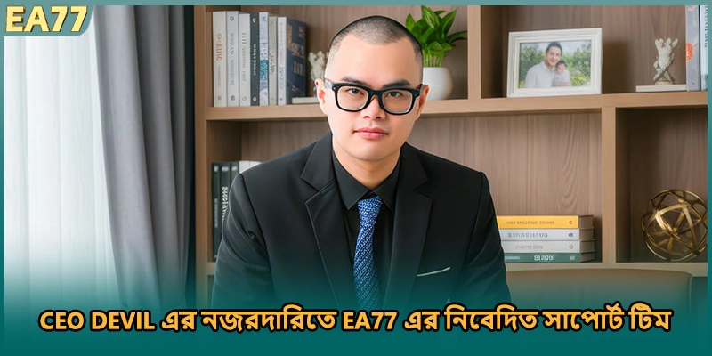 CEO DEVIL এর নজরদারিতে EA77 এর নিবেদিত সাপোর্ট টিম