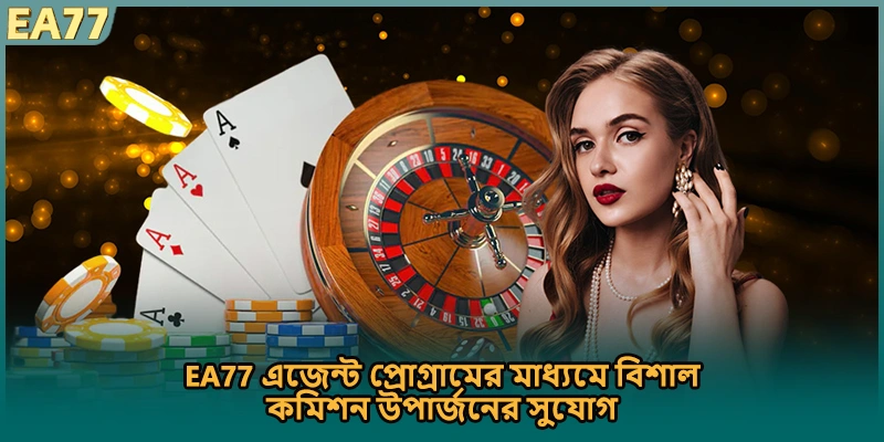 EA77 এজেন্ট প্রোগ্রামের মাধ্যমে বিশাল কমিশন উপার্জনের সুযোগ