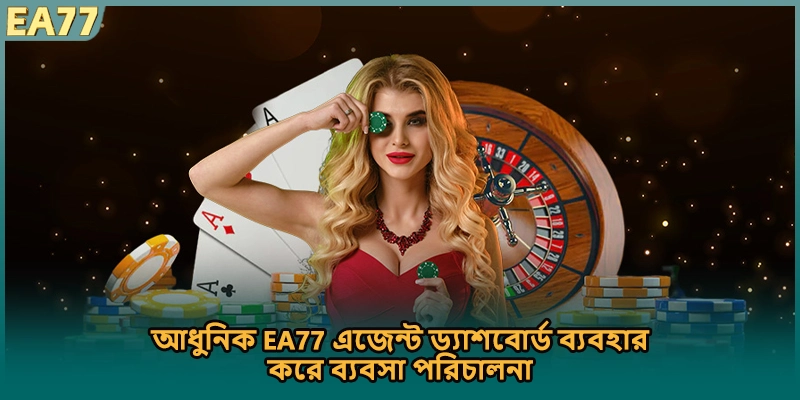 আধুনিক EA77 এজেন্ট ড্যাশবোর্ড ব্যবহার করে ব্যবসা পরিচালনা