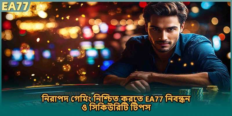 নিরাপদ গেমিং নিশ্চিত করতে EA77 নিবন্ধন ও সিকিউরিটি টিপস