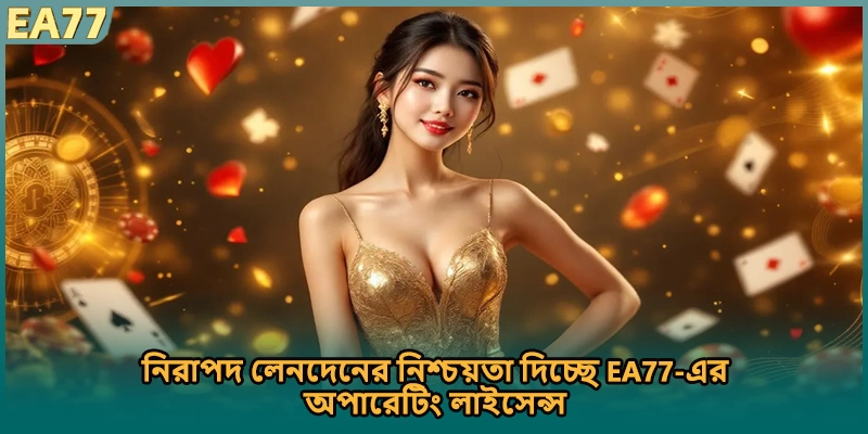 নিরাপদ লেনদেনের নিশ্চয়তা দিচ্ছে EA77-এর অপারেটিং লাইসেন্স